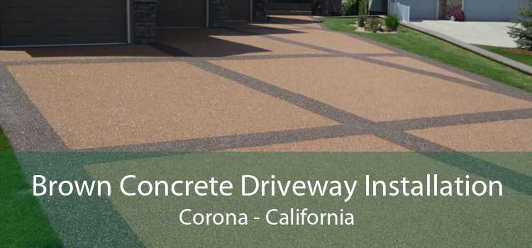 Brown Concrete Driveway Installation Corona - California