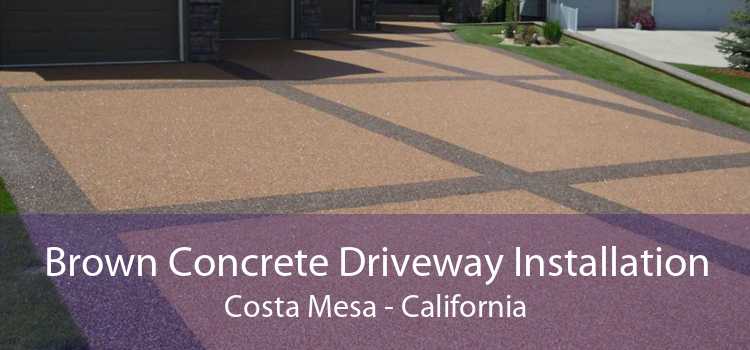 Brown Concrete Driveway Installation Costa Mesa - California