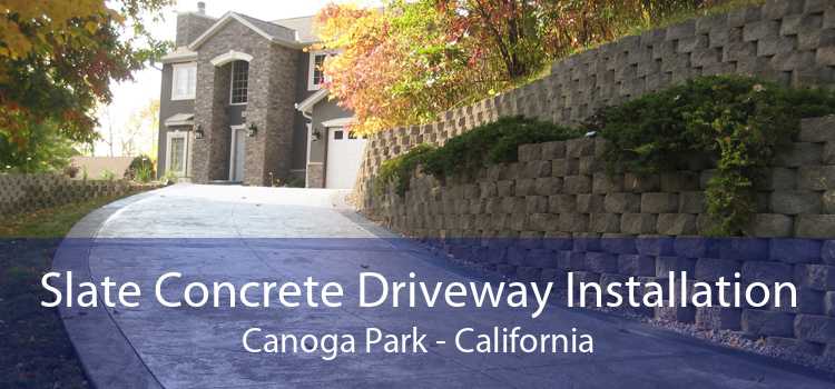 Slate Concrete Driveway Installation Canoga Park - California