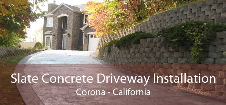 Slate Concrete Driveway Installation Corona - California