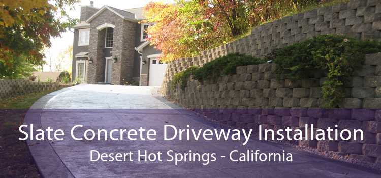 Slate Concrete Driveway Installation Desert Hot Springs - California