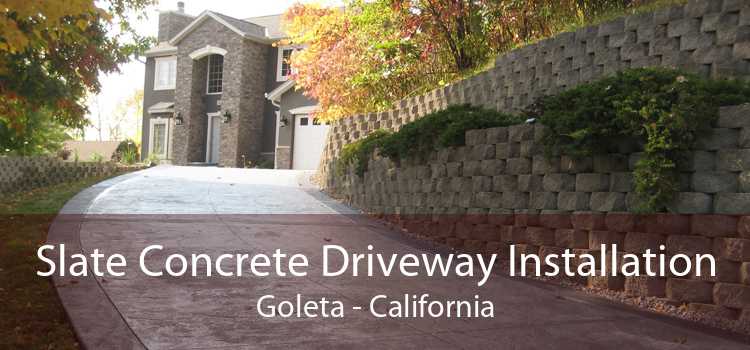 Slate Concrete Driveway Installation Goleta - California