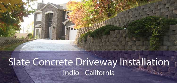 Slate Concrete Driveway Installation Indio - California