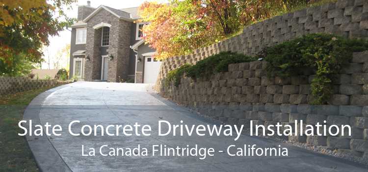 Slate Concrete Driveway Installation La Canada Flintridge - California