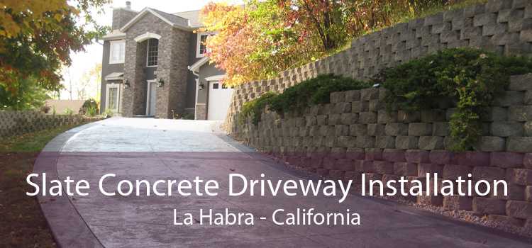 Slate Concrete Driveway Installation La Habra - California