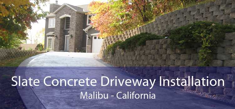 Slate Concrete Driveway Installation Malibu - California