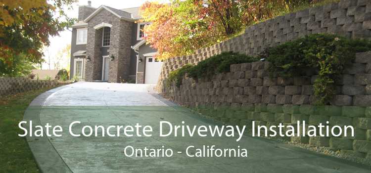 Slate Concrete Driveway Installation Ontario - California