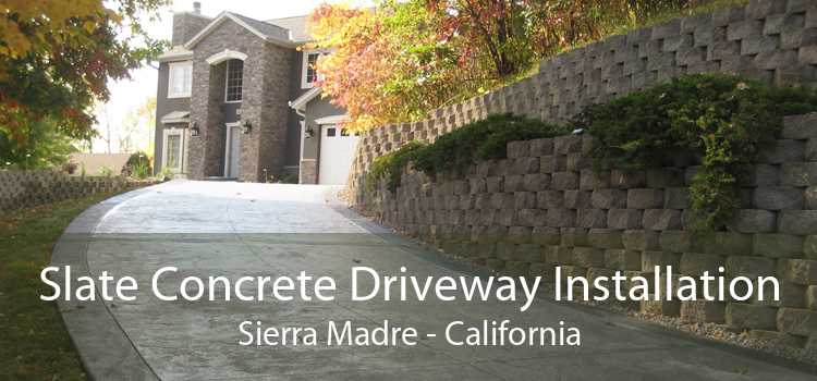 Slate Concrete Driveway Installation Sierra Madre - California