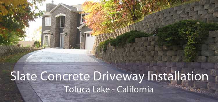 Slate Concrete Driveway Installation Toluca Lake - California