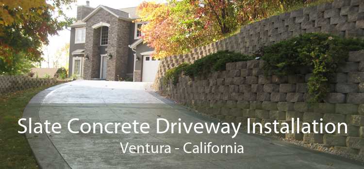 Slate Concrete Driveway Installation Ventura - California