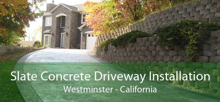 Slate Concrete Driveway Installation Westminster - California